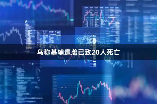 乌称基辅遭袭已致20人死亡